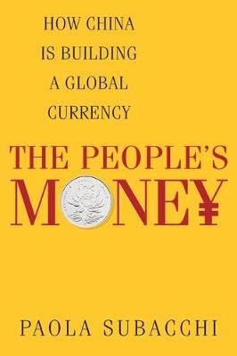 Paola Subacchi - The People´s Money: How China Is Building a Global Currency - 9780231173469 - V9780231173469