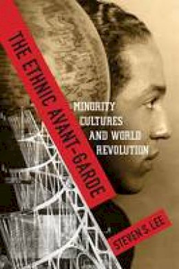 Steven S. Lee - The Ethnic Avant-Garde: Minority Cultures and World Revolution - 9780231173520 - V9780231173520