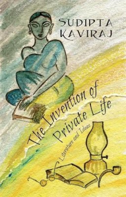 Sudipta Kaviraj - The Invention of Private Life: Literature and Ideas - 9780231174381 - V9780231174381