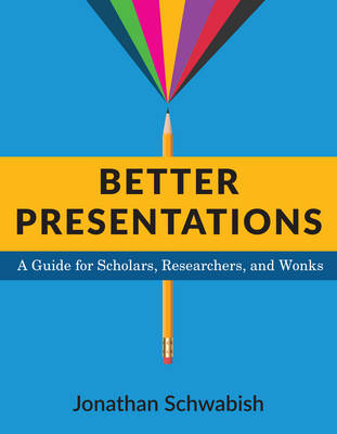 Jonathan Schwabish - Better Presentations: A Guide for Scholars, Researchers, and Wonks - 9780231175203 - V9780231175203