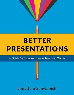 Jonathan Schwabish - Better Presentations: A Guide for Scholars, Researchers, and Wonks - 9780231175210 - V9780231175210