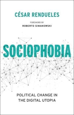 Cesar Rendueles - Sociophobia: Political Change in the Digital Utopia - 9780231175265 - V9780231175265