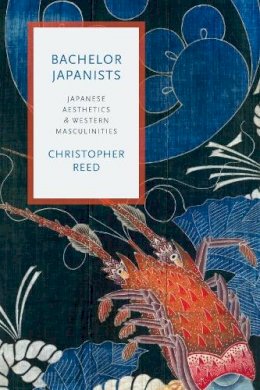Christopher Reed - Bachelor Japanists: Japanese Aesthetics and Western Masculinities - 9780231175746 - V9780231175746