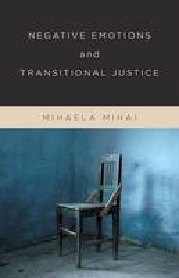 Mihaela Mihai - Negative Emotions and Transitional Justice - 9780231176507 - V9780231176507