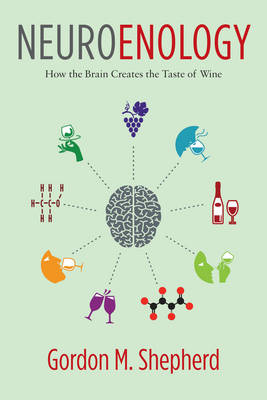 Gordon M. Shepherd - Neuroenology: How the Brain Creates the Taste of Wine - 9780231177009 - V9780231177009