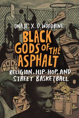 Onaje X. O. Woodbine - Black Gods of the Asphalt: Religion, Hip-Hop, and Street Basketball - 9780231177283 - V9780231177283