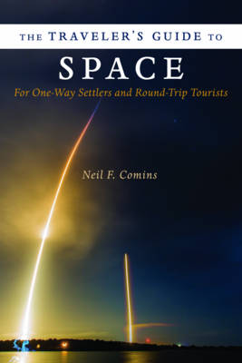 Neil F. Comins - The Traveler´s Guide to Space: For One-Way Settlers and Round-Trip Tourists - 9780231177542 - V9780231177542