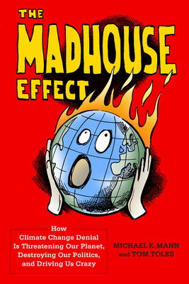 Michael E. Mann - The Madhouse Effect: How Climate Change Denial Is Threatening Our Planet, Destroying Our Politics, and Driving Us Crazy - 9780231177863 - V9780231177863