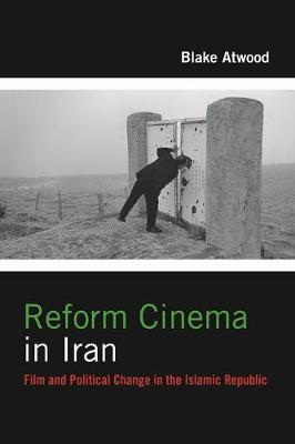 Blake Robert Atwood - Reform Cinema in Iran: Film and Political Change in the Islamic Republic - 9780231178174 - V9780231178174