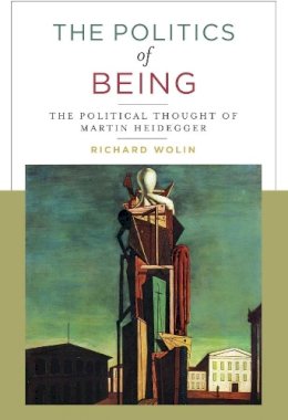 Richard Wolin - The Politics of Being: The Political Thought of Martin Heidegger - 9780231179324 - V9780231179324