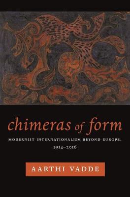 Aarthi Vadde - Chimeras of Form: Modernist Internationalism Beyond Europe, 1914-2016 - 9780231180245 - V9780231180245