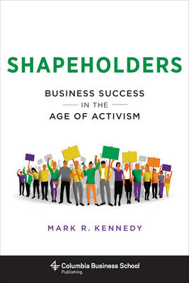 Mark Kennedy - Shapeholders: Business Success in the Age of Activism - 9780231180566 - V9780231180566