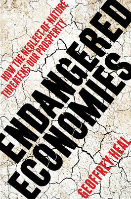 Geoffrey Heal - Endangered Economies: How the Neglect of Nature Threatens Our Prosperity - 9780231180849 - V9780231180849