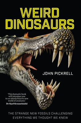 John Pickrell - Weird Dinosaurs: The Strange New Fossils Challenging Everything We Thought We Knew - 9780231180986 - V9780231180986