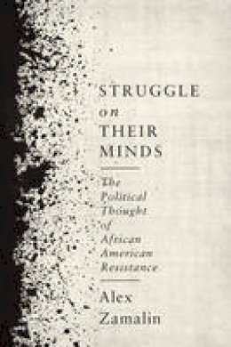 Alex Zamalin - Struggle on Their Minds: The Political Thought of African American Resistance - 9780231181105 - V9780231181105