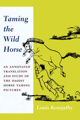 Louis Komjathy - Taming the Wild Horse: An Annotated Translation and Study of the Daoist Horse Taming Pictures - 9780231181266 - V9780231181266