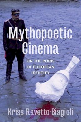 Kriss Ravetto-Biagioli - Mythopoetic Cinema: On the Ruins of European Identity - 9780231182188 - V9780231182188