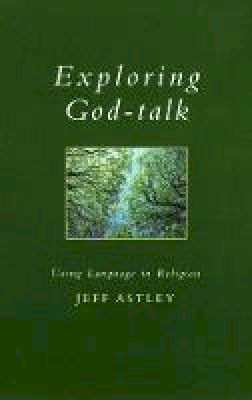 Jeff Astley - Exploring God-Talk: Using Language in Religion (Exploring Faith) - 9780232525199 - V9780232525199