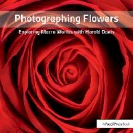 Harold Davis - Photographing Flowers - 9780240820736 - V9780240820736