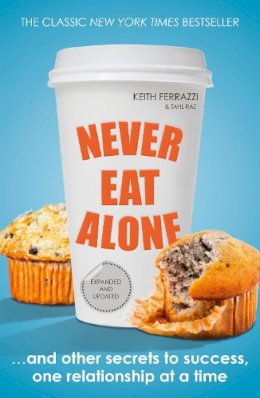 Keith Ferrazzi - Never Eat Alone: And Other Secrets to Success, One Relationship at a Time - 9780241004951 - V9780241004951