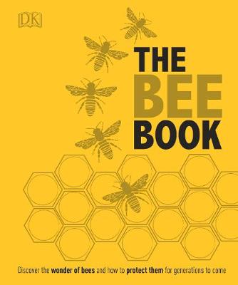 Dk - The Bee Book: Discover the Wonder of Bees and How to Protect Them for Generations to Come - 9780241217429 - V9780241217429
