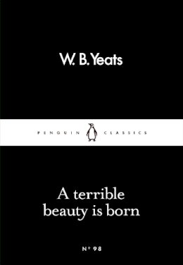 Yeats, W B - A Terrible Beauty is Born (Penguin Little Black Classics) - 9780241251515 - 9780241251515