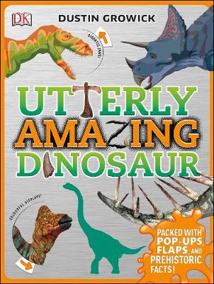 Dustin Growick - Utterly Amazing Dinosaur: Packed with Pop-ups, Flaps, and Prehistoric Facts! - 9780241255308 - V9780241255308