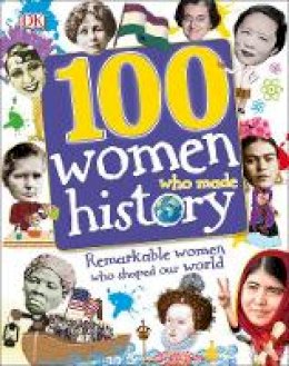 Dk - 100 Women Who Made History: Meet the Women Who Changed the World (Dk) - 9780241257241 - V9780241257241