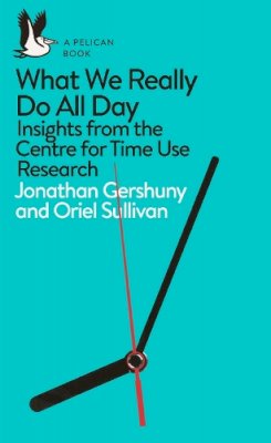 Jonathan Gershuny - What We Really Do All Day: Insights from the Centre for Time Use Research - 9780241285565 - 9780241285565