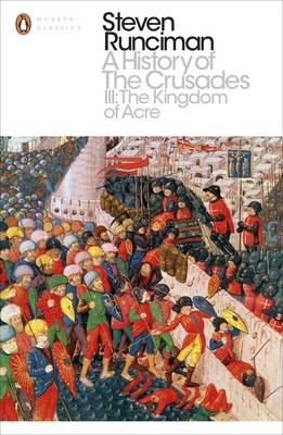 Steven Runciman - A History of the Crusades III: The Kingdom of Acre and the Later Crusades - 9780241298770 - 9780241298770