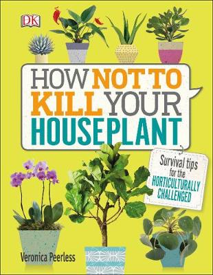 Veronica Peerless - How Not to Kill Your House Plant: Survival Tips for the Horticulturally Challenged - 9780241302170 - V9780241302170