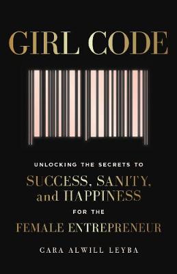 Cara Alwill Leyba - Girl Code: Unlocking the Secrets to Success, Sanity and Happiness for the Female Entrepreneur - 9780241318072 - V9780241318072