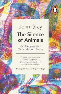 John Gray - The Silence of Animals: On Progress and Other Modern Myths - 9780241953914 - 9780241953914