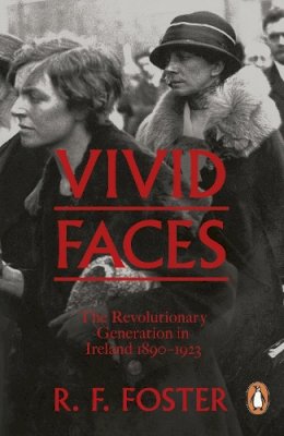 Professor R F Foster - Vivid Faces: The Revolutionary Generation in Ireland, 1890-1923 - 9780241954249 - 9780241954249
