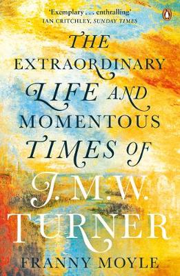 Franny Moyle - Turner: The Extraordinary Life and Momentous Times of J. M. W. Turner - 9780241964569 - V9780241964569