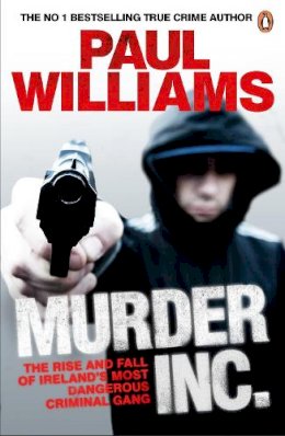 Paul Williams - Murder Inc.: The Rise And Fall Of Ireland's Most Dangerous Criminal Gang - 9780241970461 - V9780241970461
