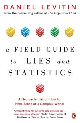 Daniel Levitin - A Field Guide to Lies and Statistics: A Neuroscientist on How to Make Sense of a Complex World - 9780241974872 - 9780241974872