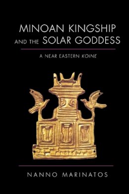 Nanno Marinatos - Minoan Kingship and the Solar Goddess: A Near Eastern Koine - 9780252033926 - V9780252033926