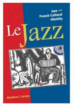 Matthew F. Jordan - Le Jazz: Jazz and French Cultural Identity - 9780252035166 - V9780252035166