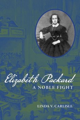 Linda V. Carlisle - Elizabeth Packard: A Noble Fight - 9780252035722 - V9780252035722