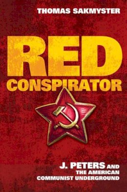 Thomas Sakmyster - Red Conspirator: J. Peters and the American Communist Underground - 9780252035982 - V9780252035982