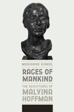 Marianne Kinkel - Races of Mankind: The Sculptures of Malvina Hoffman - 9780252036248 - V9780252036248