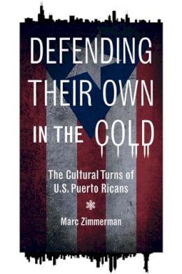 Marc Zimmerman - Defending Their Own in the Cold: The Cultural Turns of U.S. Puerto Ricans - 9780252036460 - V9780252036460