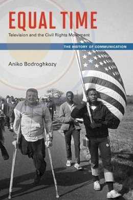 Aniko Bodroghkozy - Equal Time: Television and the Civil Rights Movement - 9780252036682 - V9780252036682