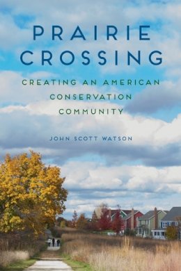 John Scott Watson - Prairie Crossing: Creating an American Conservation Community - 9780252039867 - V9780252039867