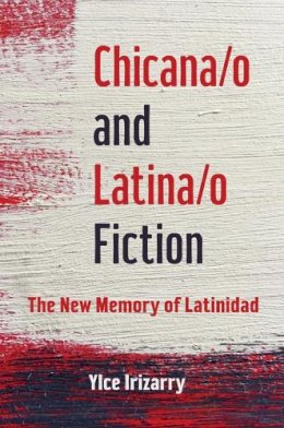 Ylce Irizarry - Chicana/o and Latina/o Fiction: The New Memory of Latinidad - 9780252039911 - V9780252039911