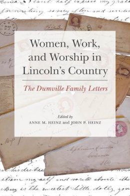 Anne Heinz - Women, Work, and Worship in Lincoln´s Country: The Dumville Family Letters - 9780252039959 - V9780252039959