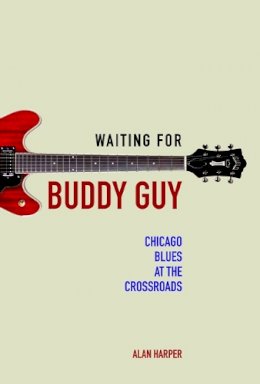 Alan Harper - Waiting for Buddy Guy: Chicago Blues at the Crossroads - 9780252040085 - V9780252040085