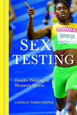 Lindsay Pieper - Sex Testing: Gender Policing in Women´s Sports - 9780252040221 - V9780252040221