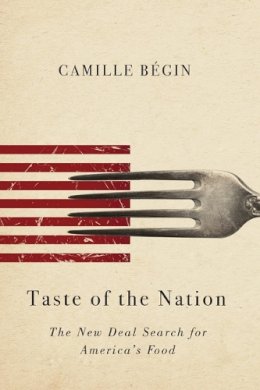 Camille Begin - Taste of the Nation: The New Deal Search for America´s Food - 9780252040252 - V9780252040252